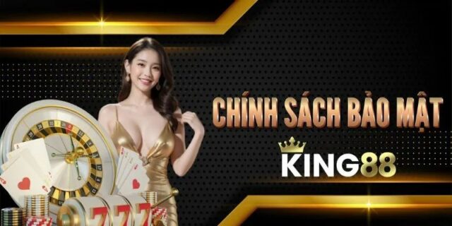 Vì sao chính sách bảo mật King88 quan trọng